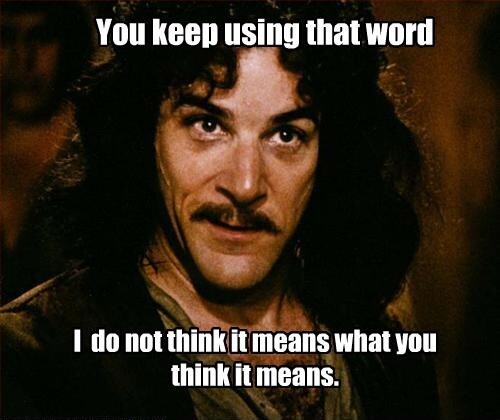 Meme picture of Inigo Montoya, in the movie Princess Bride, on which is written "You keep using that word / I do not think it means what yiy think it means."