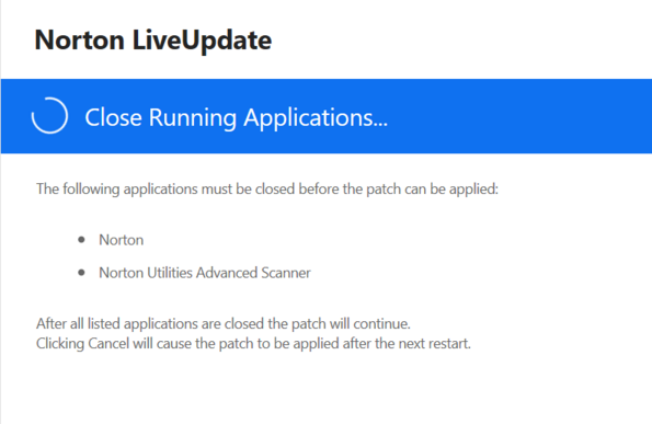A screenshot from Norton (the antivirus provider) showing Norton LiveUpdate. 

"Close Running Applications"
"The following applications must be closed before the patch can be applied:

- Norton
- Norton Utilities Advanced Scanner"

Basically the update process of Norton antivirus can't update Norton Antivirus because Norton Antivirus is running. 

I kind of feel strongly that if you can't update YOURSELF because YOU are running that the ball is rather in YOUR court to do something abo…