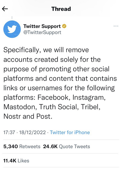Twitter support tweet reading: Specifically, we will remove accounts created solely for the purpose of promoting other social platforms and content that contains links or usernames for the following platforms: Facebook, Instagram, Mastodon, Truth Social, Tribel, Nostr and Post.
