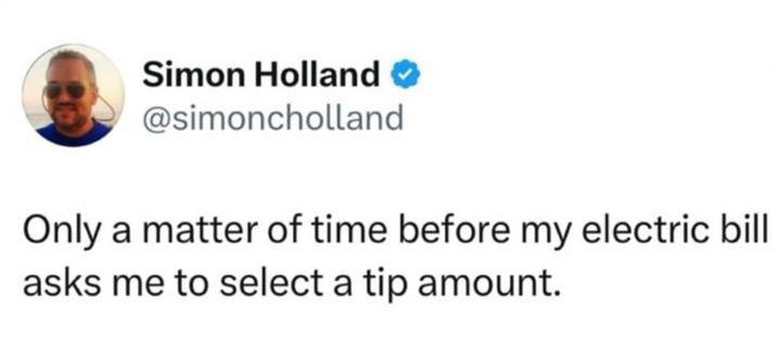 Simon Holland © @simoncholland Only a matter of time before my electric bill asks me to select a tip amount.
