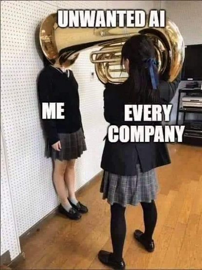 (Tuba) UNWANTED AI (Student with face covered by tuba) ME (Student blowing the horn) EVERY COMPANY