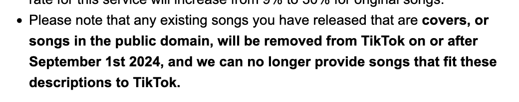 Please note that any existing songs you have released that are covers, or songs in the public domain, will be removed from TikTok on or after September 1st 2024, and we can no longer provide songs that fit these descriptions to TikTok.