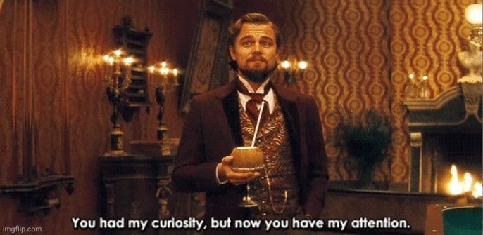 Meme from Django Unchained: DiCaprio says "You had my curiosity, but now you have my attention"