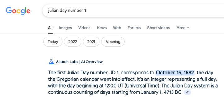 Google search for "Julian day number 1" returning "The first Julian Day number, JD 1, corresponds to October 15, 1582, the day the Gregorian calendar went into effect. It's an integer representing a full day, with the day beginning at 12:00 UT (Universal Time). The Julian Day system is a continuous counting of days starting from January 1, 4713 BC."