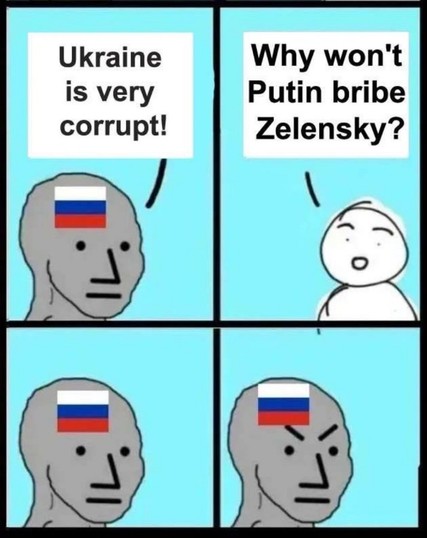 four-panel meme with crudely drawn faces.
Panel 1: Guy with russian flag says: "Ukraine is very corrupt!"
Panel 2: another guy asks: "Why won't Putin bribe Zelensky?"
Panel 3: russian dude looks puzzled 
Panel 4: russian dude is angry