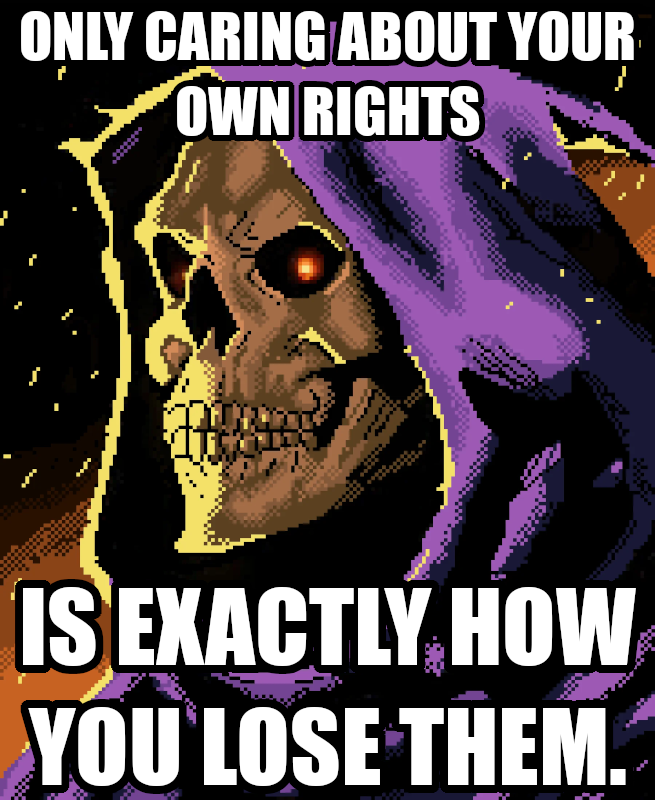 Only caring about your own rights is exactly how you lose them.