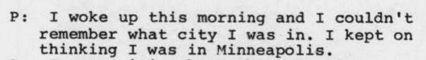 Typeset text
P: I woke up this morning and I couldn't remember what city I was in. I kept on thinking I was in Minneapolis. 