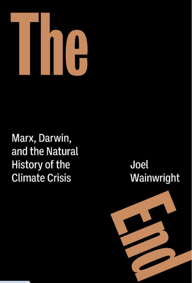 The End
Marx, Darwin and the Natural History of the Climate Crisis
Joel Wainright